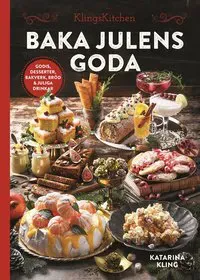 Baka julens goda : Godis, desserter, bakverk, bröd & juliga drinkar