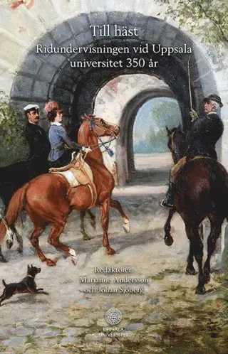 Till häst : ridundervisningen vid Uppsala universitet 350 år