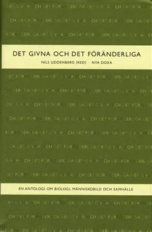 Det givna och det föränderliga : En antologi om biologi, människobild och samhälle
