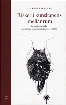 Risker i kunskapens mellanrum : en studie i tre delar (positioner, färdriktning, kartans vita fält)