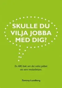 Skulle du vilja jobba med dig? : en ABC-bok om det svåra jobbet att vara medarbetare