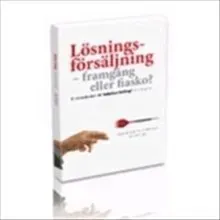 Lösningsförsäljning; framgång eller fiasko. En introduktion till idéerna ba