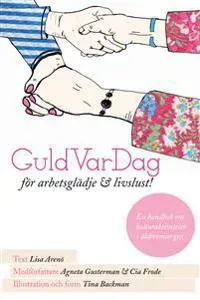 GuldVarDag för arbetsglädje och livslust! : en handbok om kulturaktivteter i äldreomsorgen