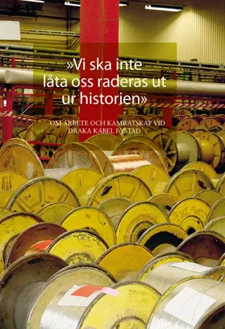 "Vi ska inte låta oss raderas ut ur historien". Om arbete och kamratskap vid Draka kabel i Ystad