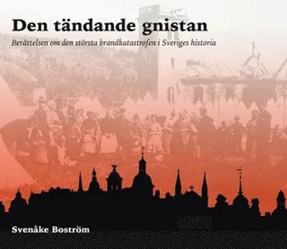 Den tändande gnistan : berättelsen om den största brandkatastrofen i Sveriges historia
