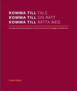 Komma till tals, komma till sin rätt, komma till rätta med. Om organisatoriska arbetsmiljörisker och hur man kan hantera, förebygga och bedöma dem.