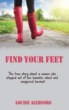 Find your feet : the true story about a woman who stepped our of her hamster wheel and conquered burnout
