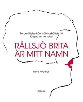 Rällsjö Brita är mitt namn : en berättelse från självhushållets tid färgad av tre sekel