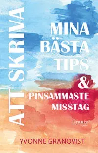 Att skriva – Mina bästa tips & pinsammaste misstag