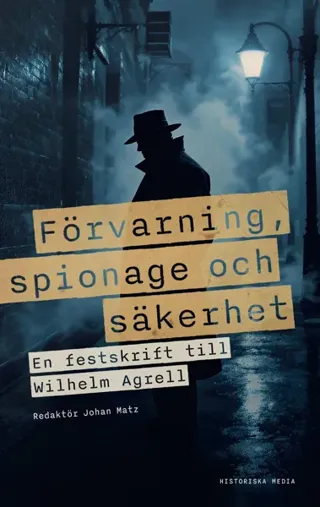 Förvarning, Spionage Och Säkerhet - En Vänbok Till Wilhelm Agrell
