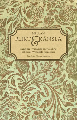 Mellan plikt och känsla: Ingeborg Wrangels brevväxling och Erik Wrangels memoarer