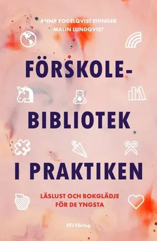 Förskolebibliotek i praktiken : läslust och bokglädje för de yngsta