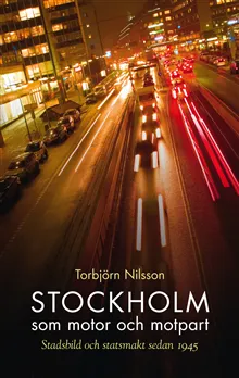 Stockholm som motor och motpart : stadsbild och stadsmakt sedan 1945
