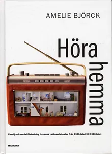 Höra hemma : familj och social förändring i svensk radioserieteater från 1930-talet till 1990-talet