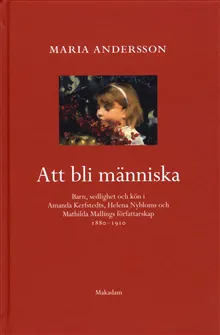 Att bli människa : barn, sedlighet och kön i Amanda Kerfstedts, Helena Nybloms och Matilda Mallings författarskap