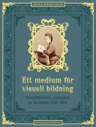 Ett medium för visuell bildning : Kulturhistoriska perspektiv på fotoalbum
