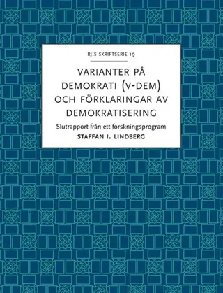 Varianter på demokrati (V-Dem) och förklaringar av demokratisering : slutrapport från ett forskningsprogram