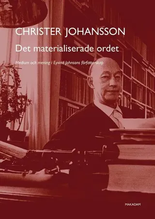 Det materialiserade ordet : medium och mening i Eyvind Johnsons författarskap