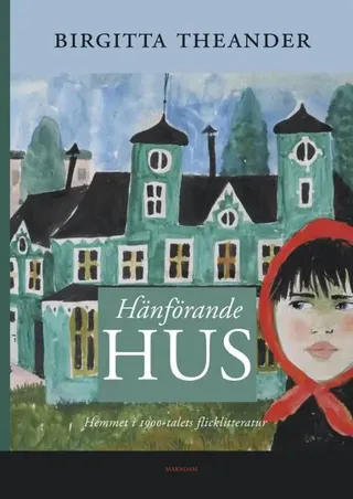 Hänförande hus : Hemmet i 1900-talets flicklitteratur