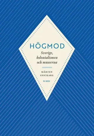 Högmod : Sverige, kolonialismen och museerna (RJ 2023: Dödssynderna...)
