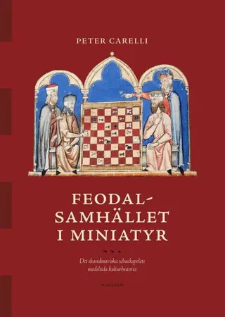 Feodalsamhället i miniatyr : det skandinaviska schackspelets medeltida kulturhistoria