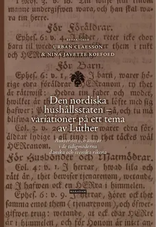 Den nordiska hushållsstaten - variationer på ett tema av Luther : auktoritet och ansvar i de tidigmoderna danska och svenska rikena