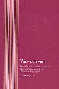 Värv och verk - Förnyelse och tradition i Nordisk kvinnolitteraturhistoria från tillkomst till tryckt bok