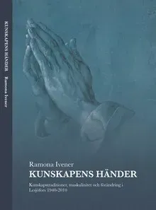 Kunskapens händer : kunskapstraditioner, maskulinitet och förändring i Lesjöfors 1940-2010