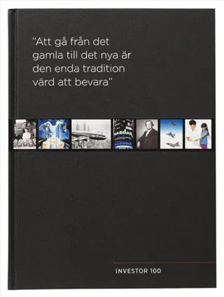 Investor 100 år : 'Att gå från det gamla till det nya är den enda tradition värd att bevara'