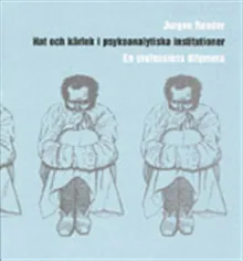 Hat och kärlek i psykoanalytiska institutioner : en professions dilemma