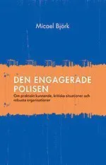 Den engagerade polisen : om praktiskt kunnande, kritiska situationer och robusta organisationer