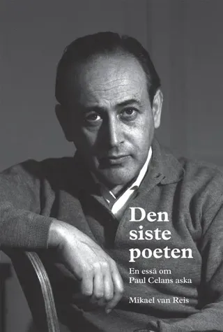 Den siste poeten : en essä om Paul Celans aska