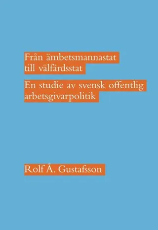 Från ämbetsmannastat till välfärdsstat : en studie av svensk offentlig arbetsgivarpolitik