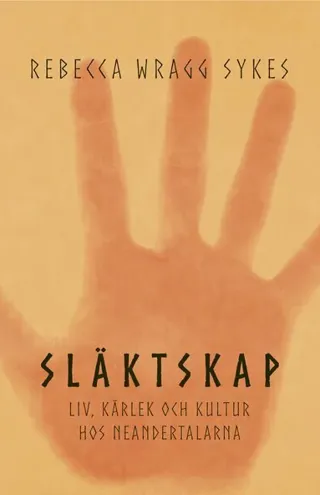 Släktskap : liv, kärlek och kultur hos neandertalarna