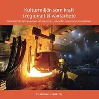 Kulturmiljön som kraft i regionalt tillväxtarbete : erfarenheter från regeringsuppdraget att främja attraktiva kulturmiljöer i gruvsamhällen