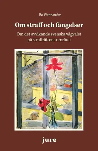 Om straff och fängelser – Om det avvikande svenska vägvalet på straffrättens område
