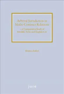 Arbitral jurisdiction in multi-contract relations : a comparative study of Swedish, Swiss and English Law