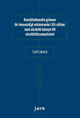 Konstitutionella gränser för ömsesidigt erkännande i EU-rätten – med särskild hänsyn till straffrättssamarbetet