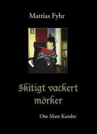 Skitigt vackert mörker : om Mare Kandre