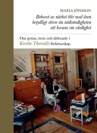 Behovet av närhet blir med åren betydligt större än nödvändigheten att bevara sin värdighet : om genus, trots och åldrande i Kerstin Thorvalls förf...