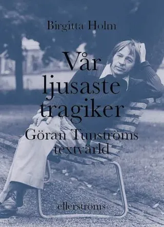 Vår ljusaste tragiker : Göran Tunströms textvärld