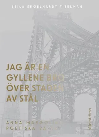 Jag är en gyllene bro över staden av stål : om Anna Margolins författarskap