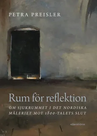 Rum för reflektion : om sjukrummet i det nordiska måleriet mot 1800-talets slut