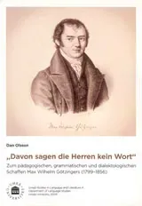 "Davon sagen die Herren kein Wort" : zum pädagogischen, grammatischen und dialektologischen Schaffen Max Wilhelm Götzingers (1799-1856)