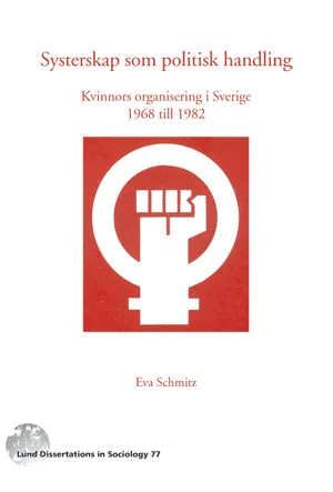 Systerskap som politisk handling : kvinnors organisering i Sverige 1968-1982
