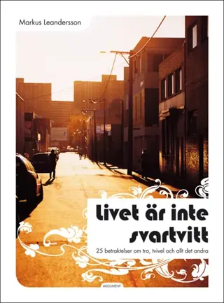 Livet är inte svartvitt : 25 betraktelser om tro, tvivel och allt det andra