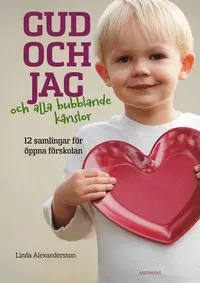 Gud och jag och alla bubblande känslor! : 12 samlingar för öppna förskolan