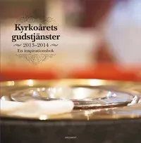 Kyrkoårets gudstjänster 2013-2014 : en inspirationsbok
