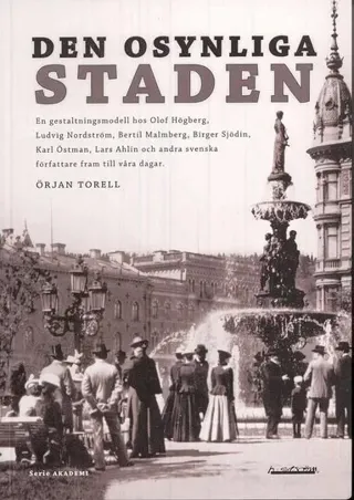 Den osynliga staden : en gestaltningsmodell hos Olof Högberg, Ludvig Nordström, Bertil Malmberg, Birger Sjödin, Karl Östman, Lars Ahlin och andra s...