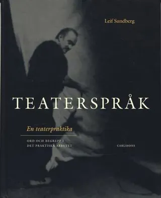 Teaterspråk : en teaterpraktika : ord och begrepp i det praktiska arbetet